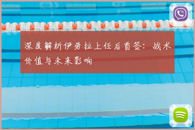 深度解析伊劳拉上任后首签:战术价值与未来影响